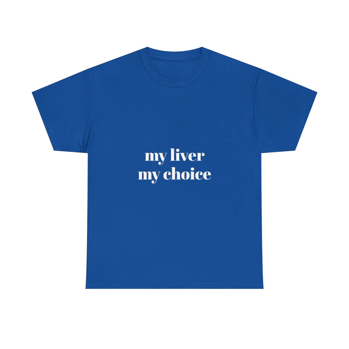 " my liver my choice"  t shirt