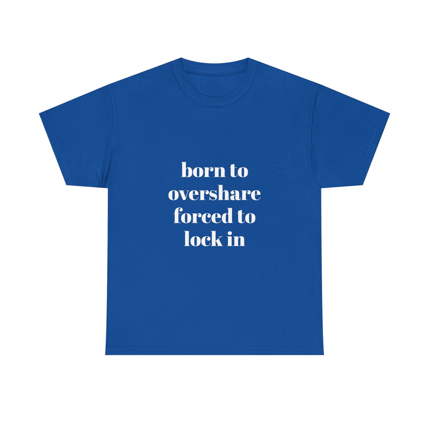 "born to overshare forced to lock in"  t shirt
