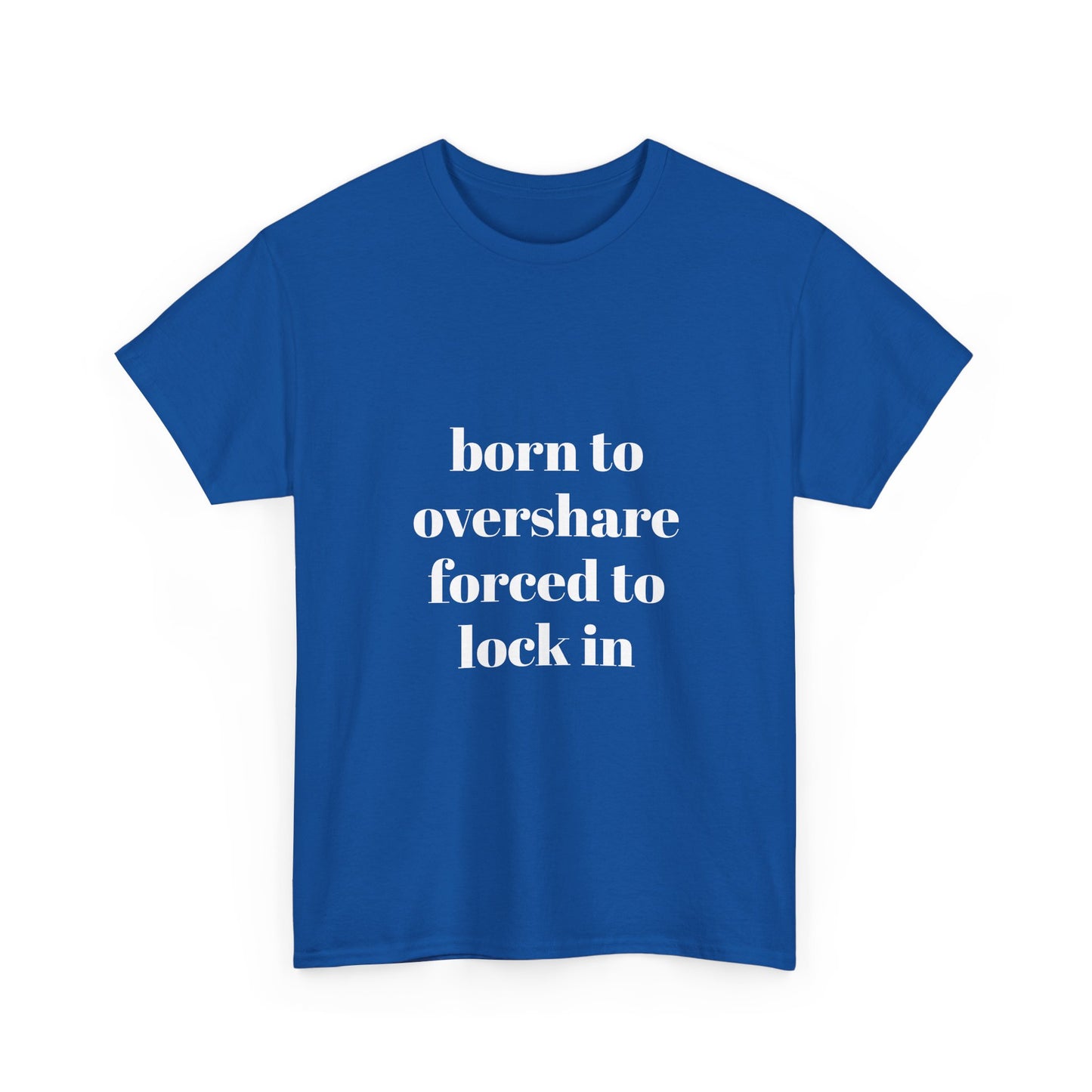 "born to overshare forced to lock in"  t shirt