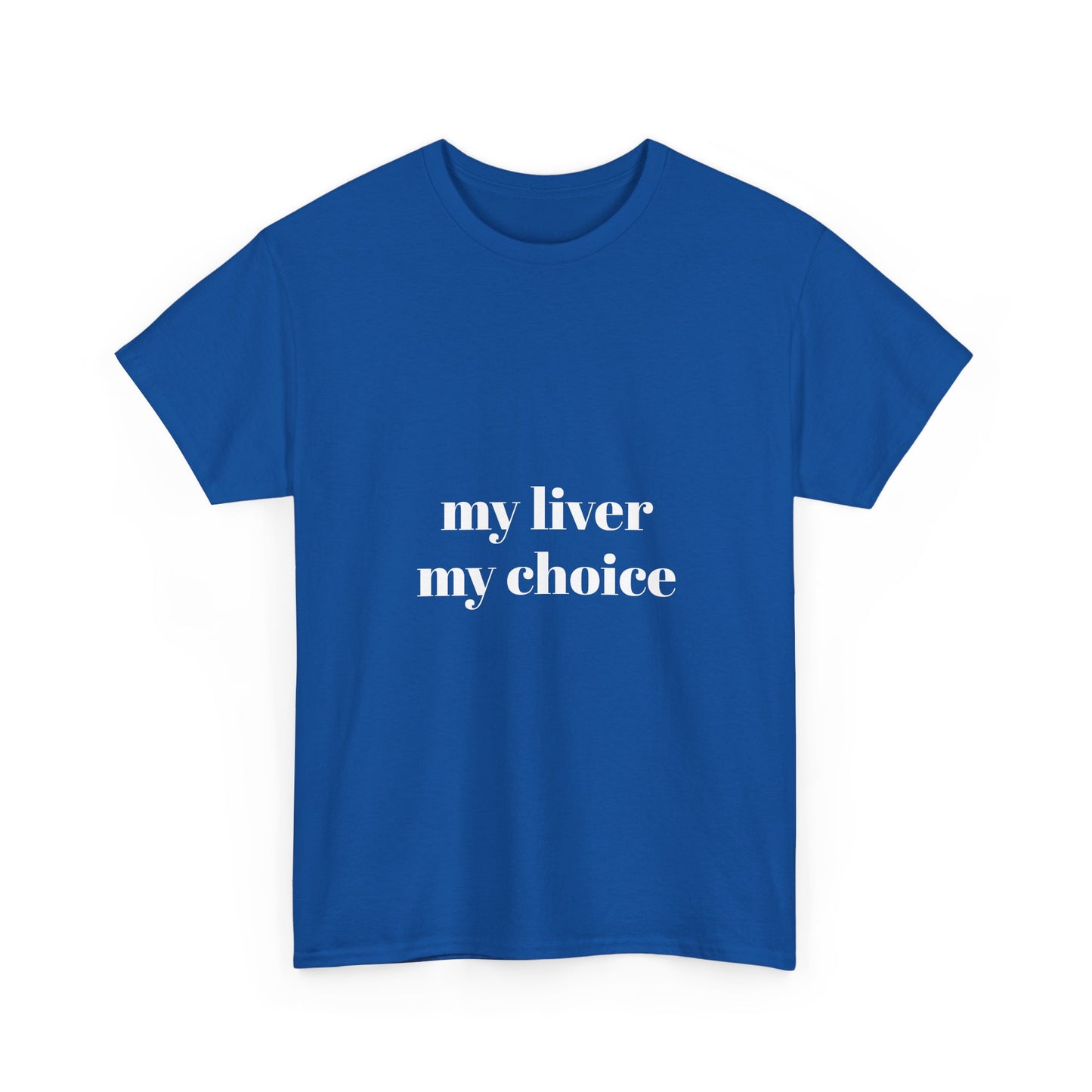 " my liver my choice"  t shirt