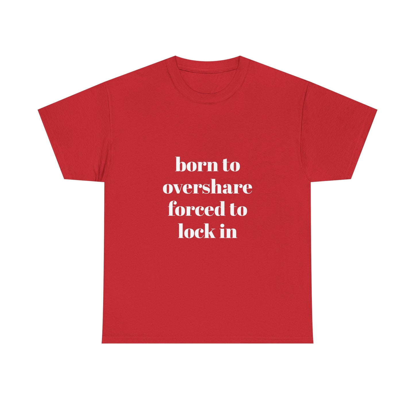 "born to overshare forced to lock in"  t shirt