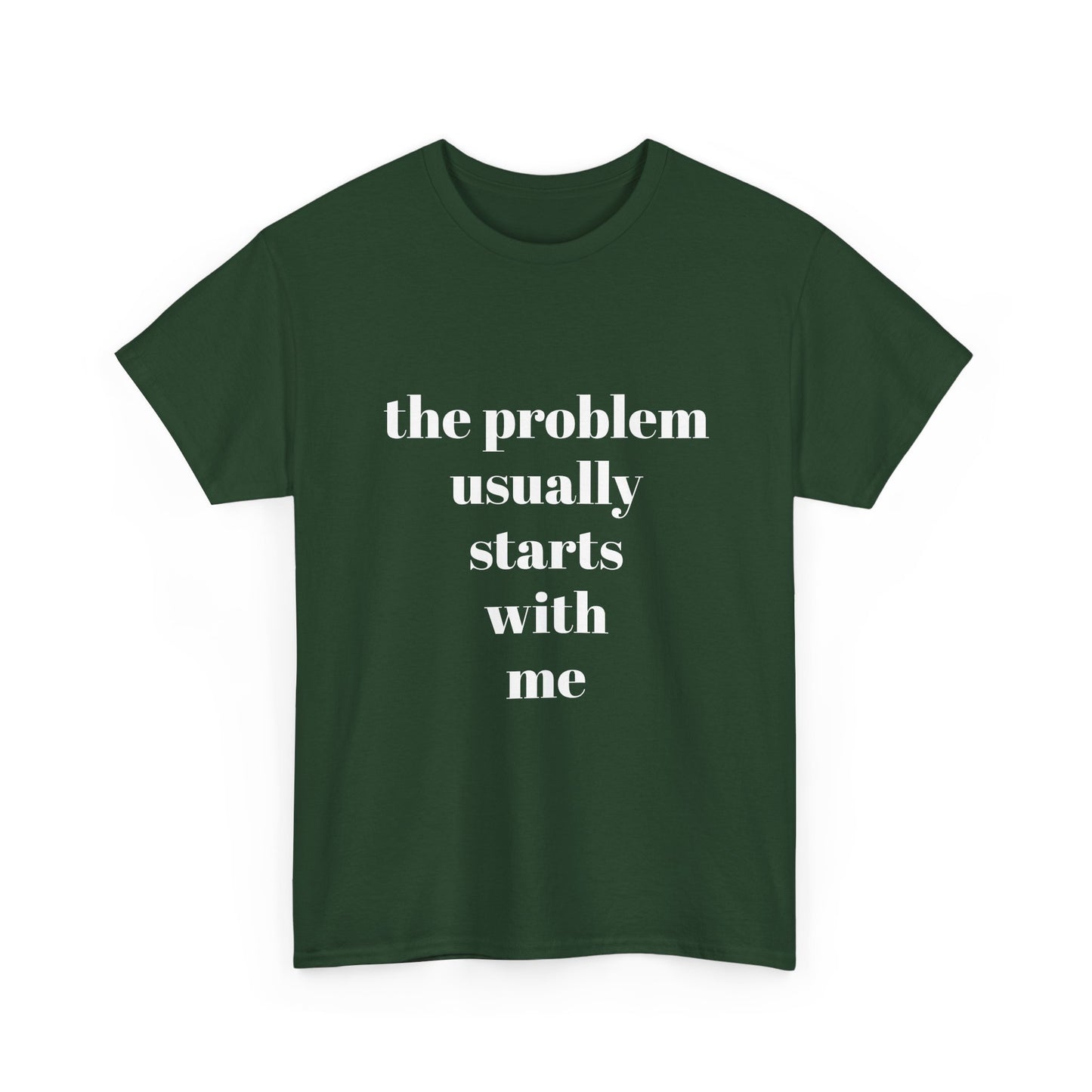 "the problem usually starts with me"  t shirt