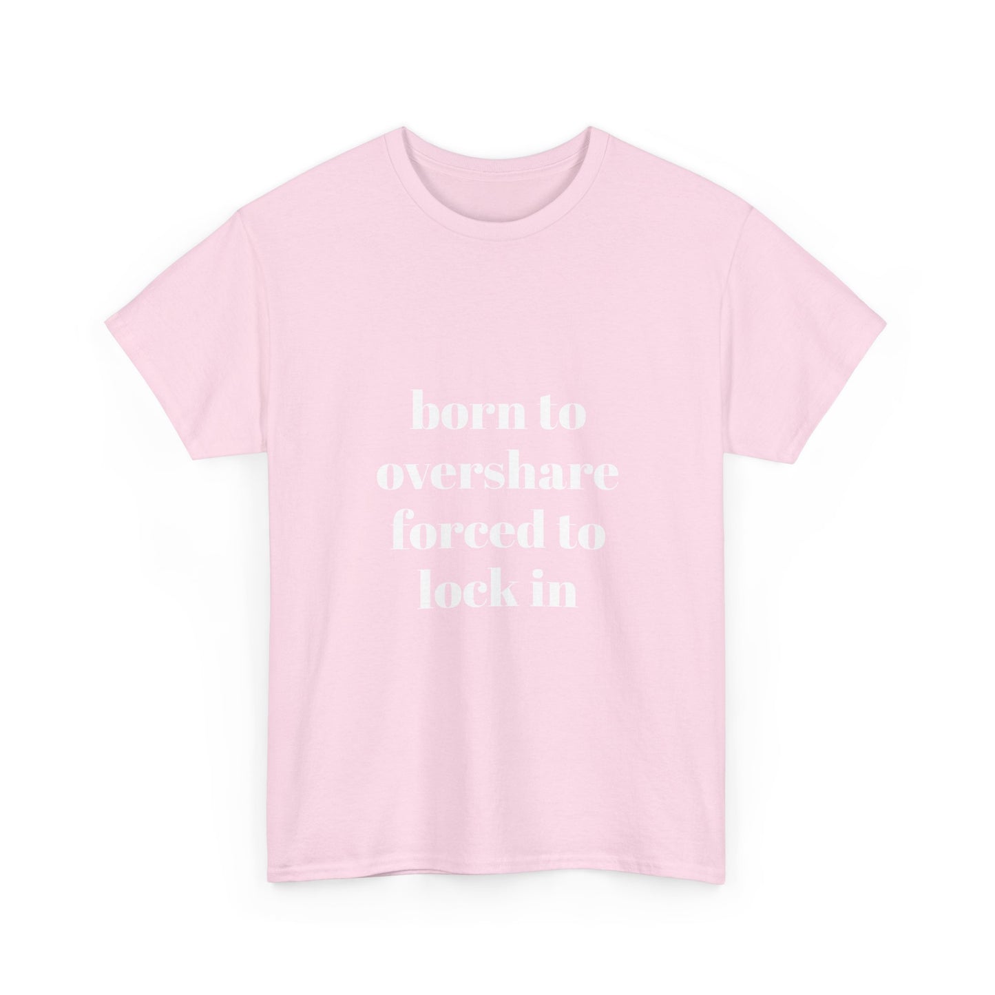 "born to overshare forced to lock in"  t shirt
