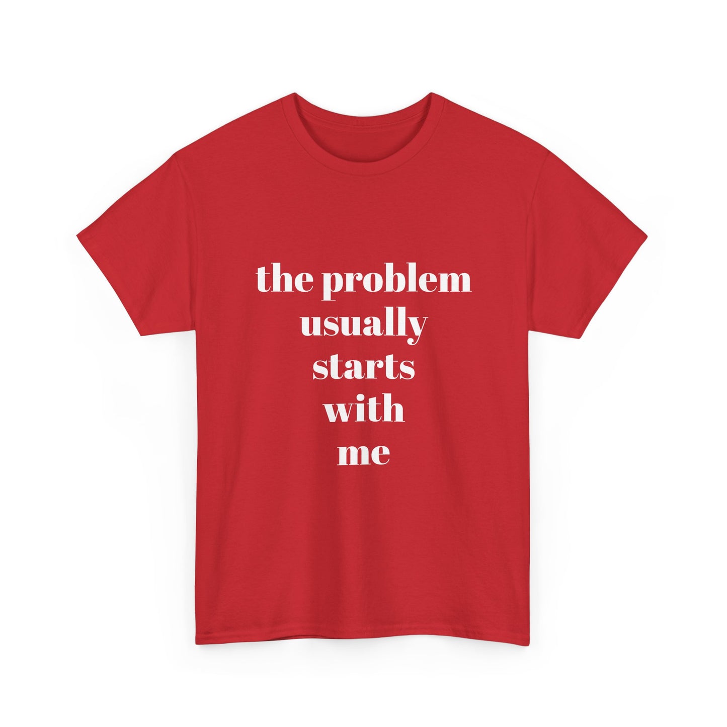 "the problem usually starts with me"  t shirt