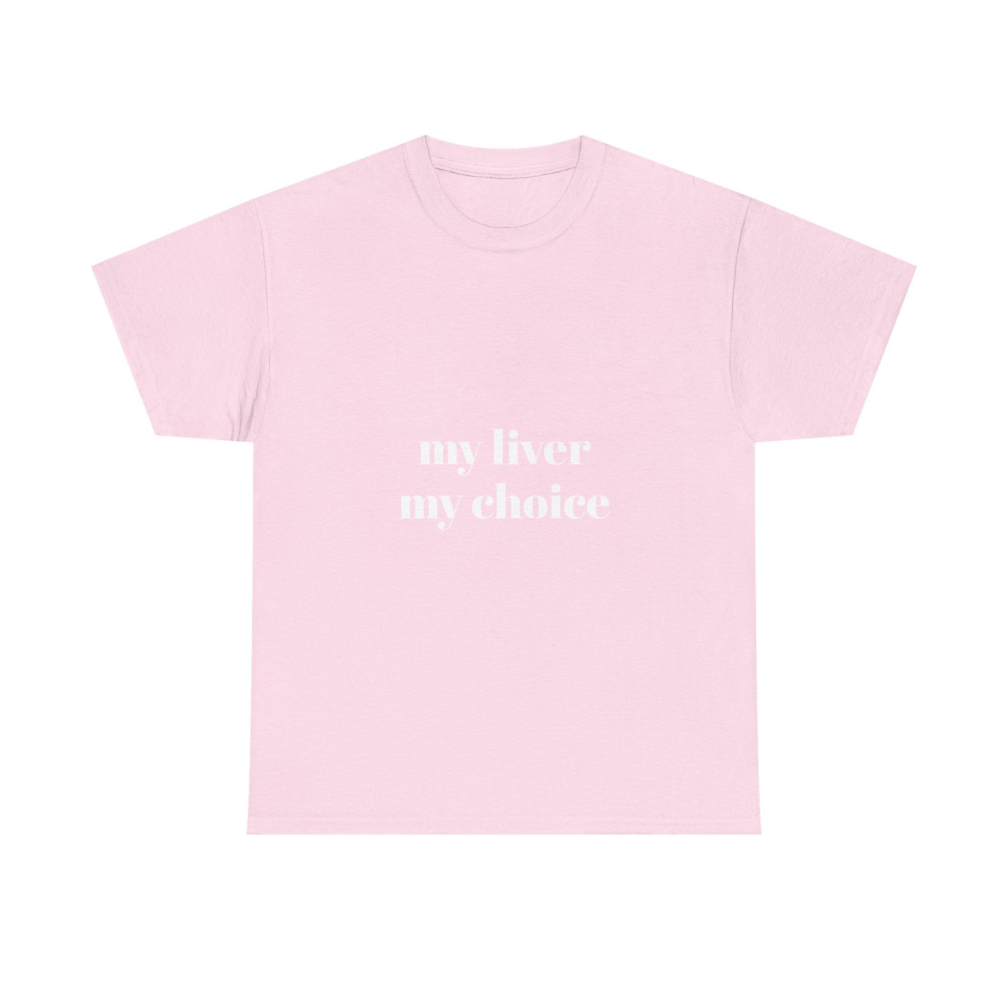 " my liver my choice"  t shirt