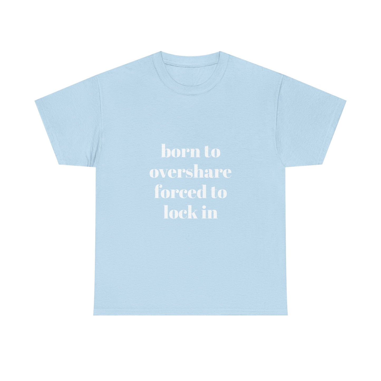 "born to overshare forced to lock in"  t shirt