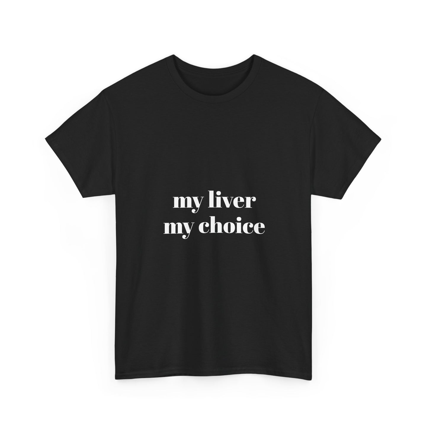" my liver my choice"  t shirt