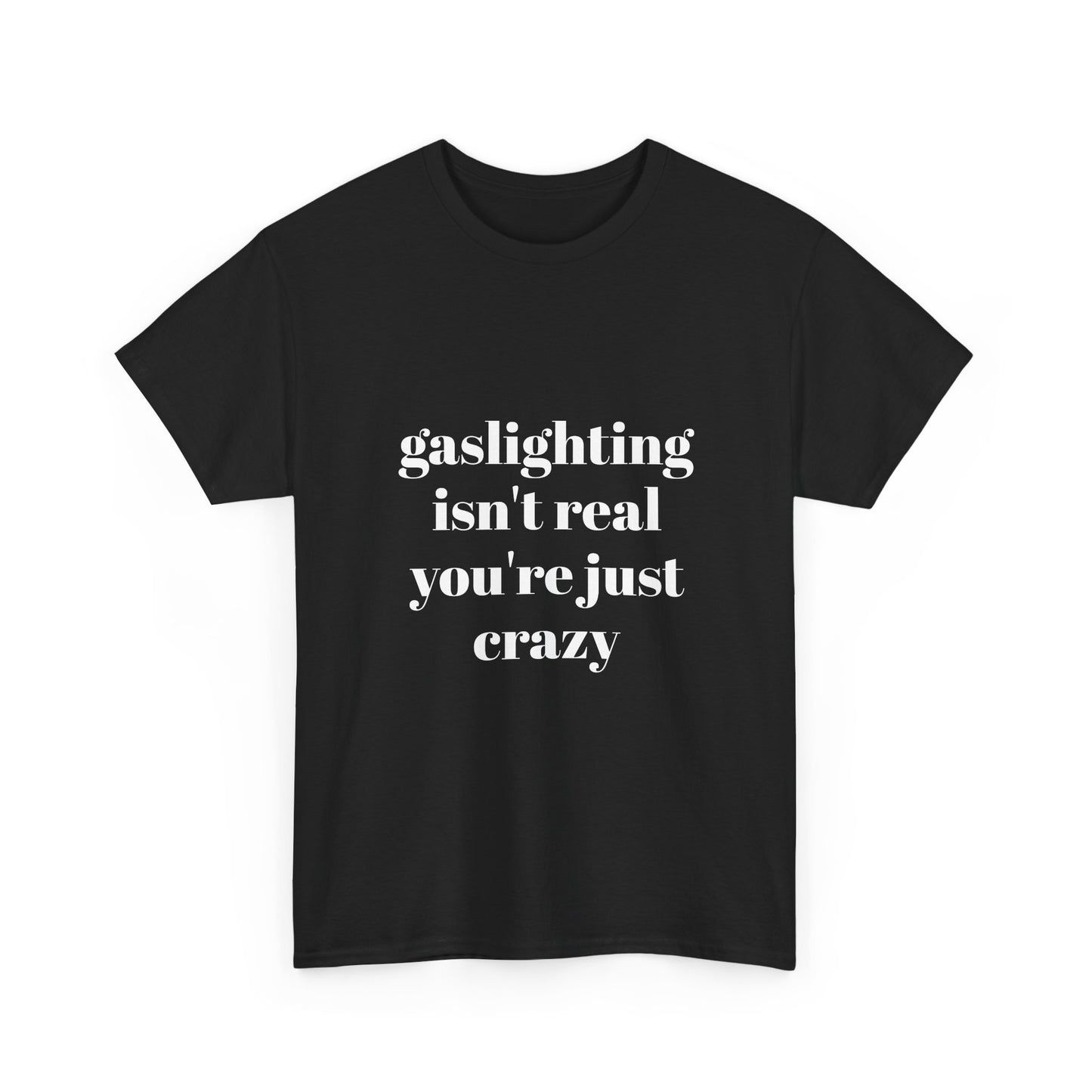 " gaslighting isn't real . you're just crazy "  t shirt