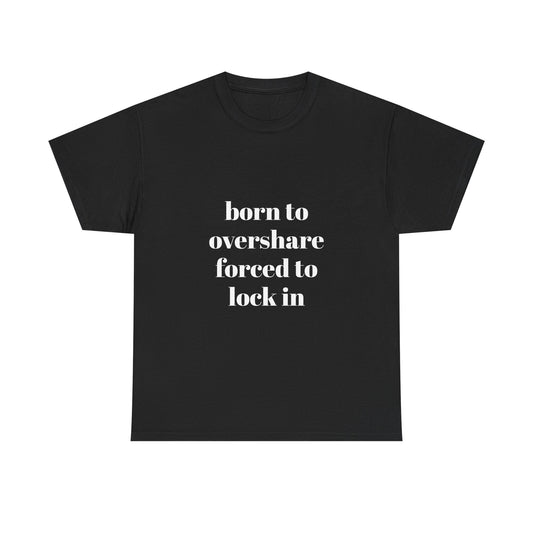 "born to overshare forced to lock in"  t shirt