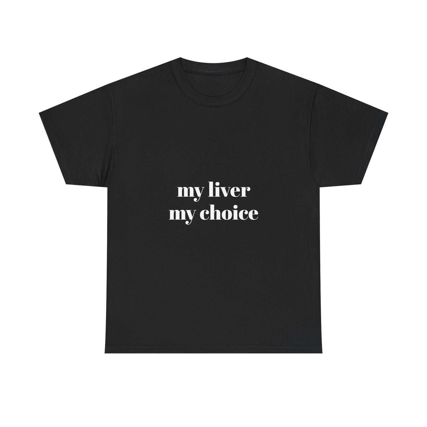 " my liver my choice"  t shirt