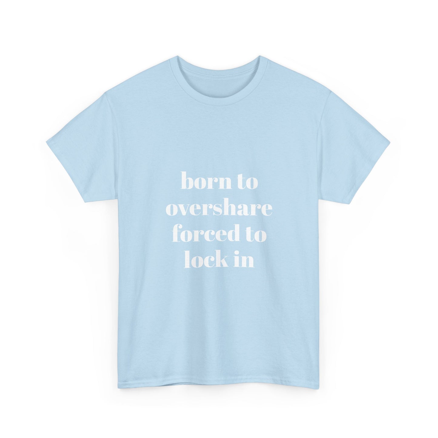"born to overshare forced to lock in"  t shirt