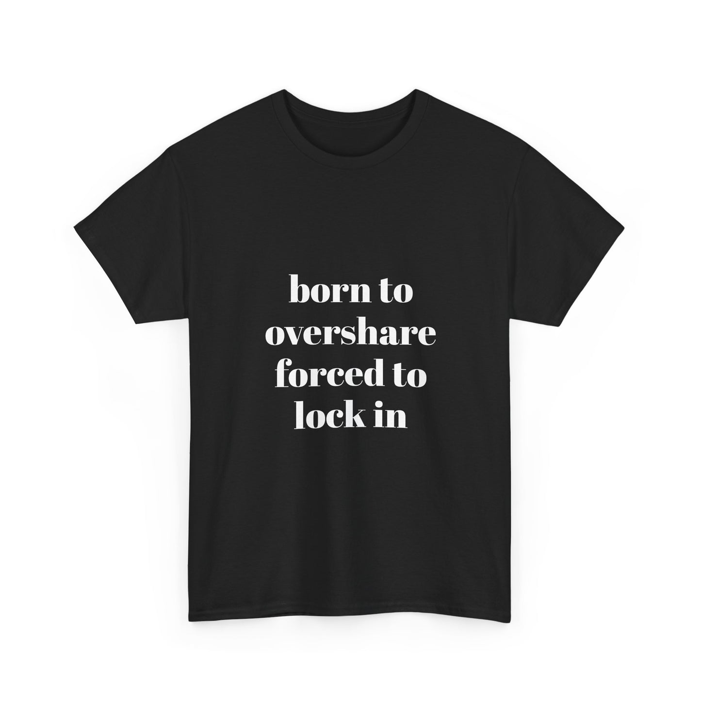 "born to overshare forced to lock in"  t shirt