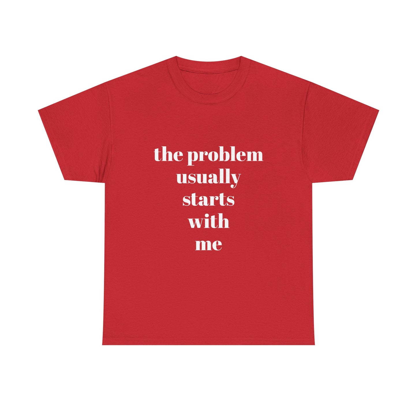 "the problem usually starts with me"  t shirt